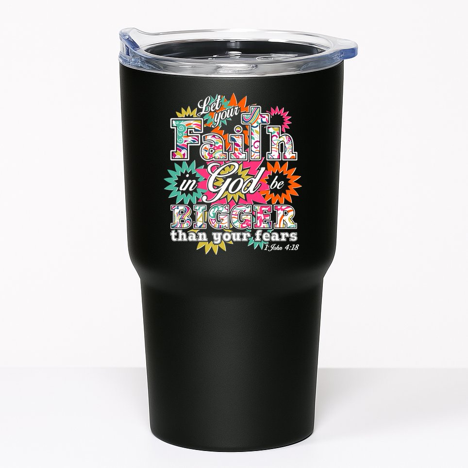 Let's Your Faith in God be Bigger Than You Fears 1 John 4:18 Tumbler