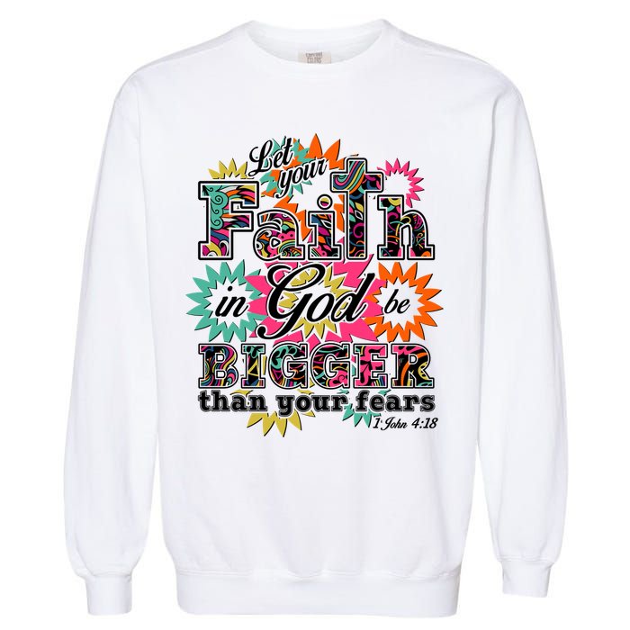 Let's Your Faith in God be Bigger Than You Fears 1 John 4:18 Garment-Dyed Sweatshirt