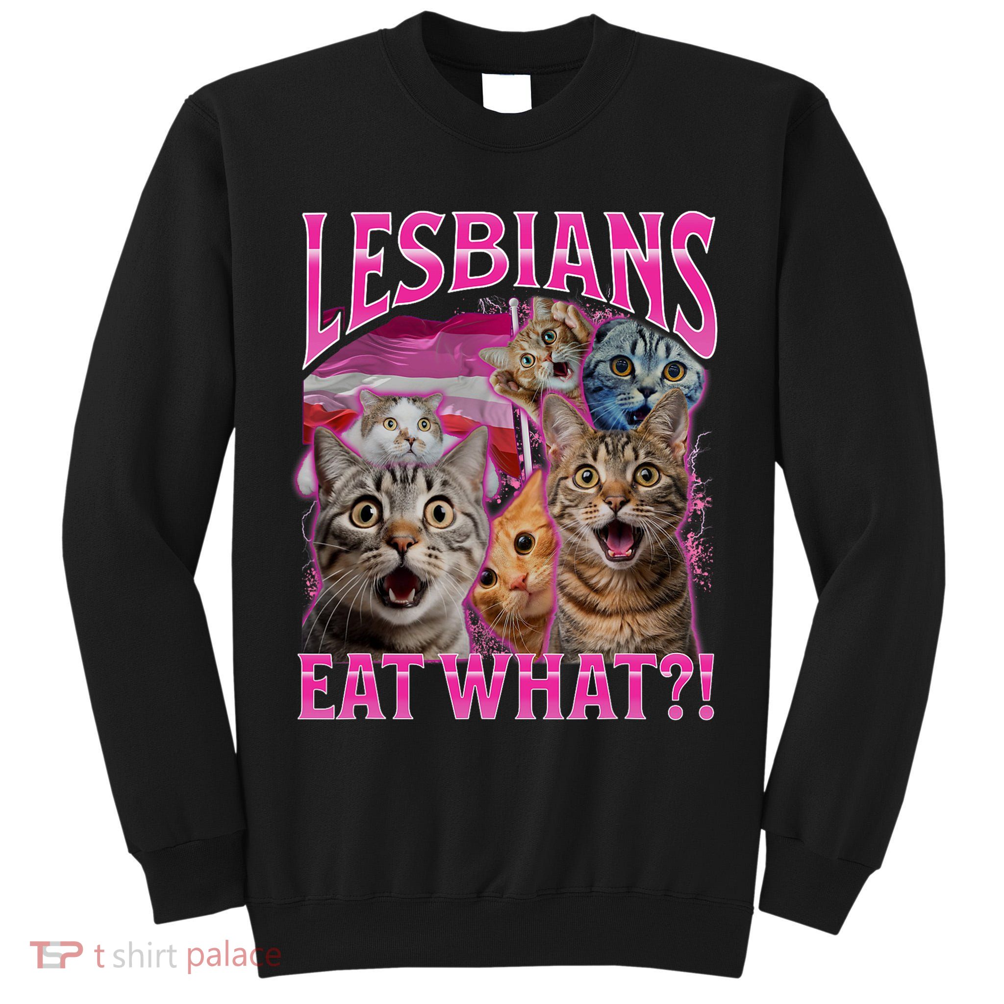 Lesbians Eat What Funny Offensive Cat Bootleg Sarcastic Tall Sweatshirt
