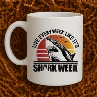 Live Every Week Like It'ss Shark Weeks Shark Lover Mug