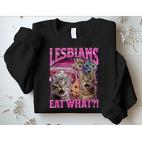 Lesbians Eat What Funny Offensive Cat Bootleg Sarcastic Sweatshirt