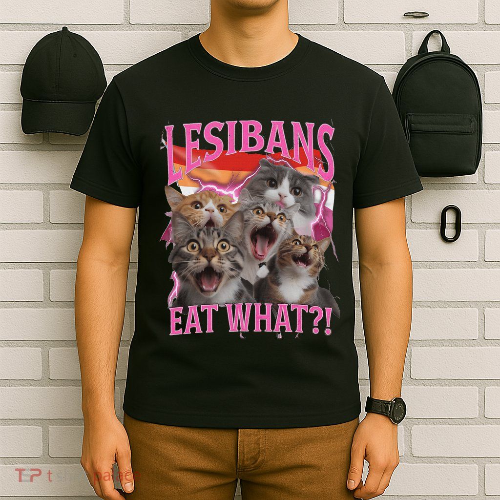 Lesbians Eat What Funny Offensive Cat Unhinged 90s Meme T-Shirt