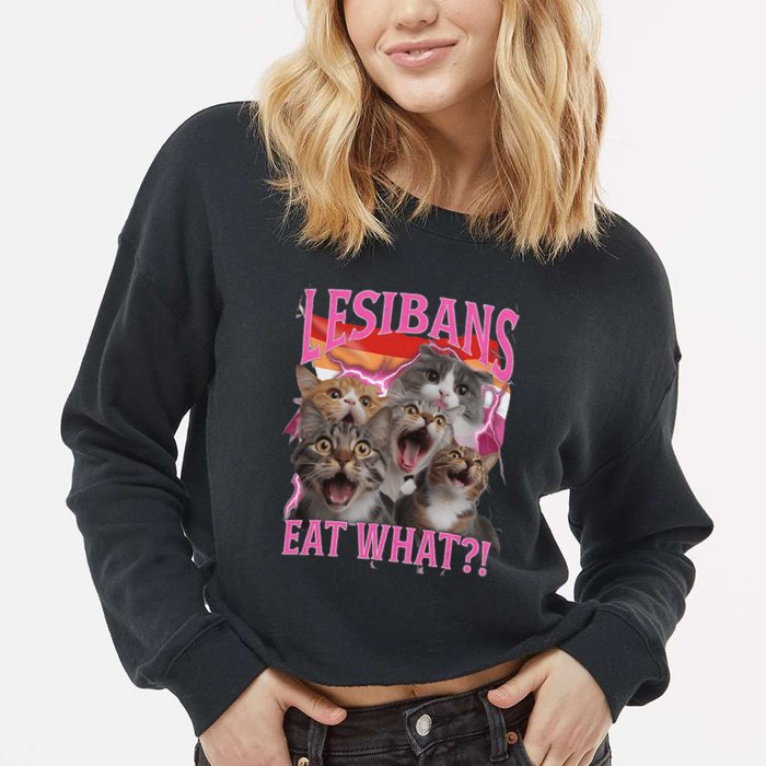 Lesbians Eat What Funny Offensive Cat Unhinged 90s Meme Cropped Pullover Crew