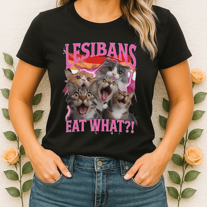 Lesbians Eat What Funny Offensive Cat Unhinged 90s Meme Womens T-Shirt