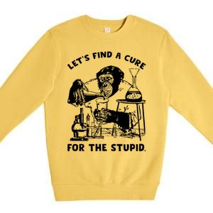 Let’S Find A Cure For The Stupid Gift Premium Crewneck Sweatshirt