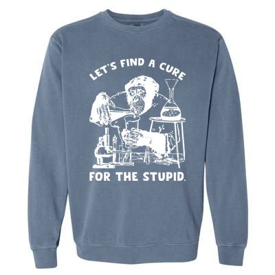 Let’S Find A Cure For The Stupid Gift Garment-Dyed Sweatshirt