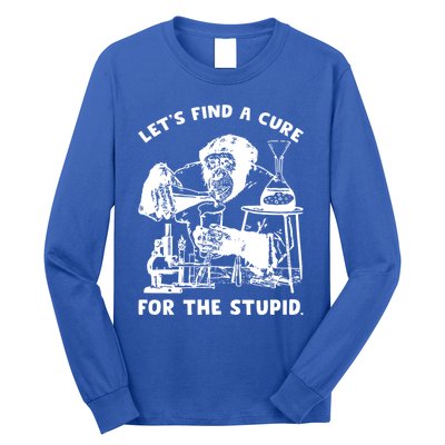 Let’S Find A Cure For The Stupid Gift Long Sleeve Shirt