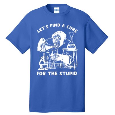 Let’S Find A Cure For The Stupid Gift Tall T-Shirt