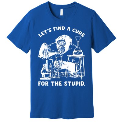 Let’S Find A Cure For The Stupid Gift Premium T-Shirt