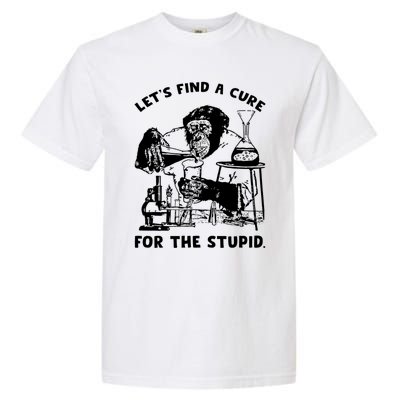 Let’S Find A Cure For The Stupid Gift Garment-Dyed Heavyweight T-Shirt