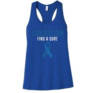 Liberalism Find A Cure Funny Conservative Political Election Meaningful Gift Women's Racerback Tank