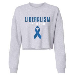 Liberalism Find A Cure Funny Conservative Political Election Meaningful Gift Cropped Pullover Crew