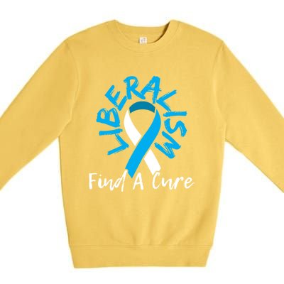 Liberalism Find A Cure Funny Conservative Republican Gift Great Gift Premium Crewneck Sweatshirt