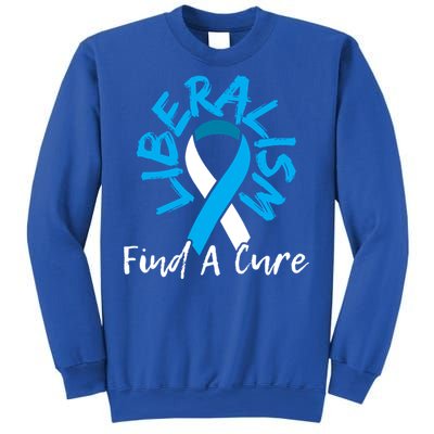 Liberalism Find A Cure Funny Conservative Republican Gift Great Gift Sweatshirt