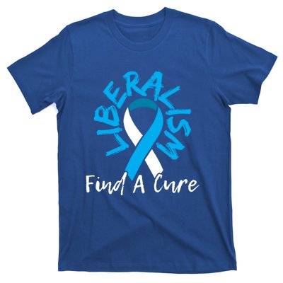 Liberalism Find A Cure Funny Conservative Republican Gift Great Gift T-Shirt