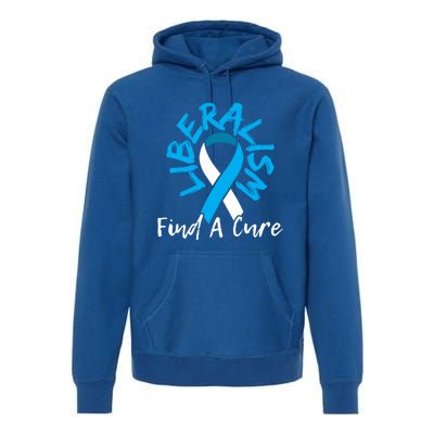 Liberalism Find A Cure Funny Conservative Republican Gift Great Gift Premium Hoodie