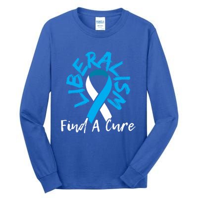 Liberalism Find A Cure Funny Conservative Republican Gift Great Gift Tall Long Sleeve T-Shirt