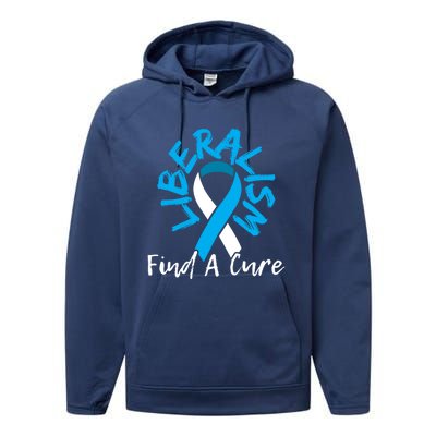 Liberalism Find A Cure Funny Conservative Republican Gift Great Gift Performance Fleece Hoodie