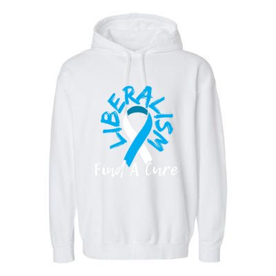 Liberalism Find A Cure Funny Conservative Republican Gift Great Gift Garment-Dyed Fleece Hoodie