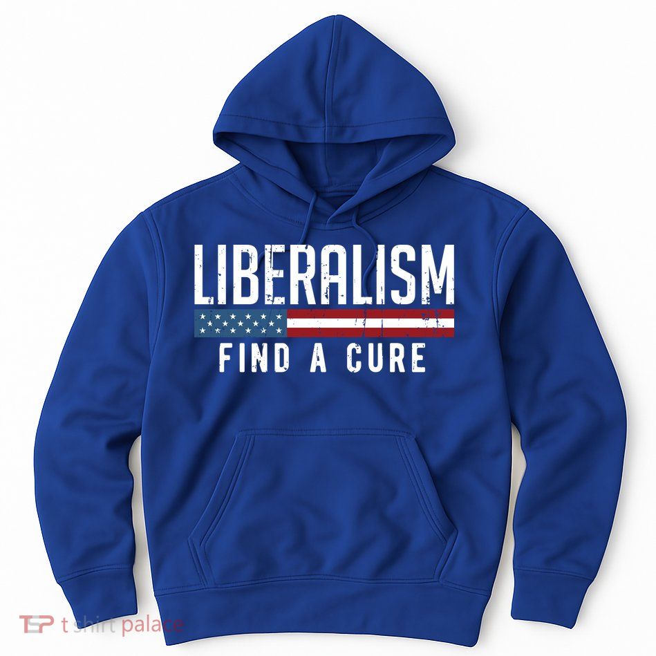 Liberalism Find A Cure Anti Liberal Gift Gift Hoodie