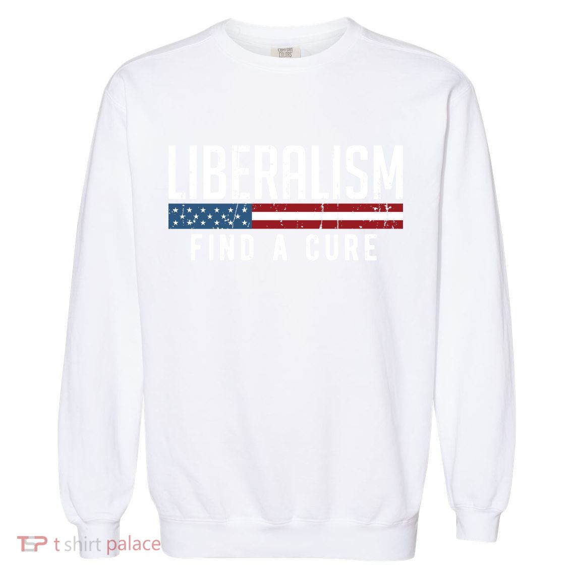 Liberalism Find A Cure Anti Liberal Gift Gift Garment-Dyed Sweatshirt