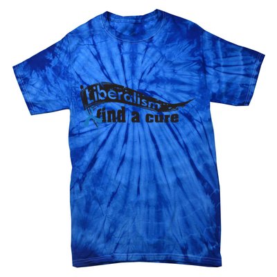 Liberalism Find A Cure Divine Progressive Gift Cute Gift Tie-Dye T-Shirt