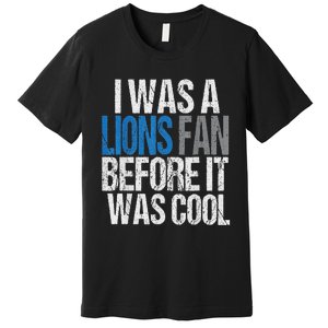 Lions Fan Before It Was Cool Lions Gear Lions Fan Premium T-Shirt