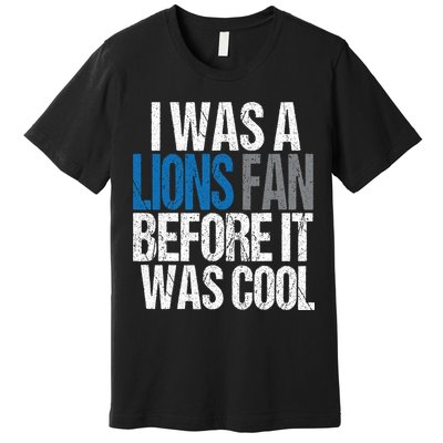 Lions Fan Before It Was Cool Lions Gear Premium T-Shirt