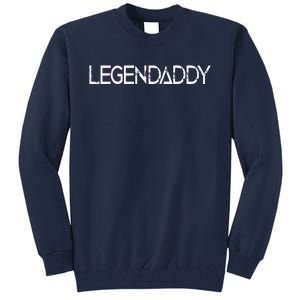 Legendaddy Fathers Day Father Dad Papa Legend Daddy Gift Tall Sweatshirt