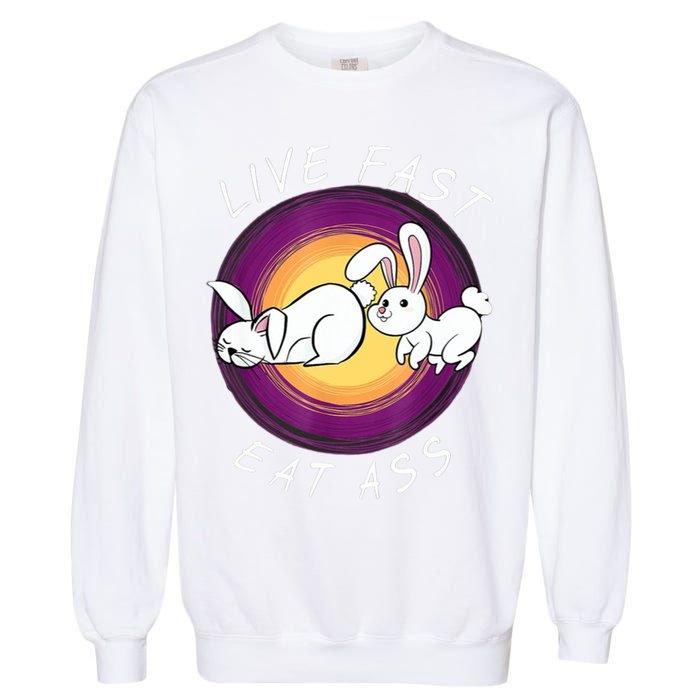 Live Fast Eat Ass Funny Rabbits Bunny Garment-Dyed Sweatshirt