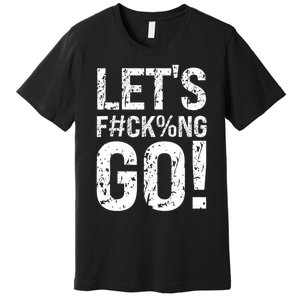 Lets Fucking Go Ball Hard Vulgar Humor Premium T-Shirt