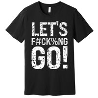 Lets Fucking Go Ball Hard Vulgar Humor Premium T-Shirt