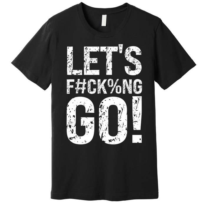 Lets Fucking Go Ball Hard Vulgar Humor Premium T-Shirt