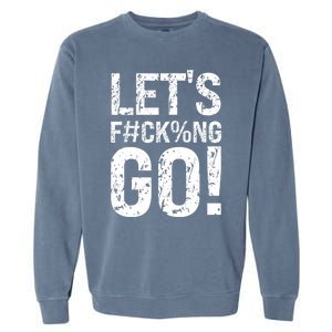 Lets Fucking Go Ball Hard Vulgar Humor Garment-Dyed Sweatshirt