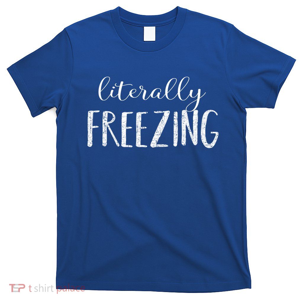 Literally Freezing Gift T-Shirt