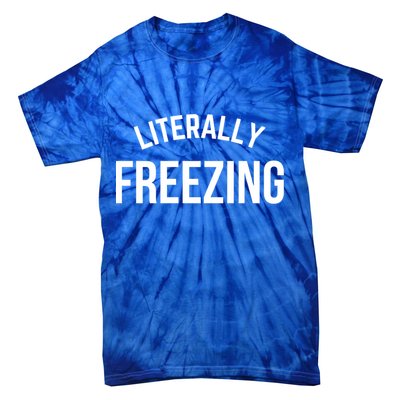Literally Freezing I Am Literally Freezing Cold Gift Tie-Dye T-Shirt