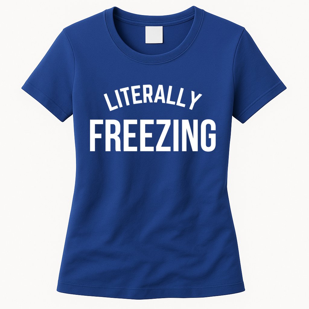 Literally Freezing I Am Literally Freezing Cold Gift Womens T-Shirt