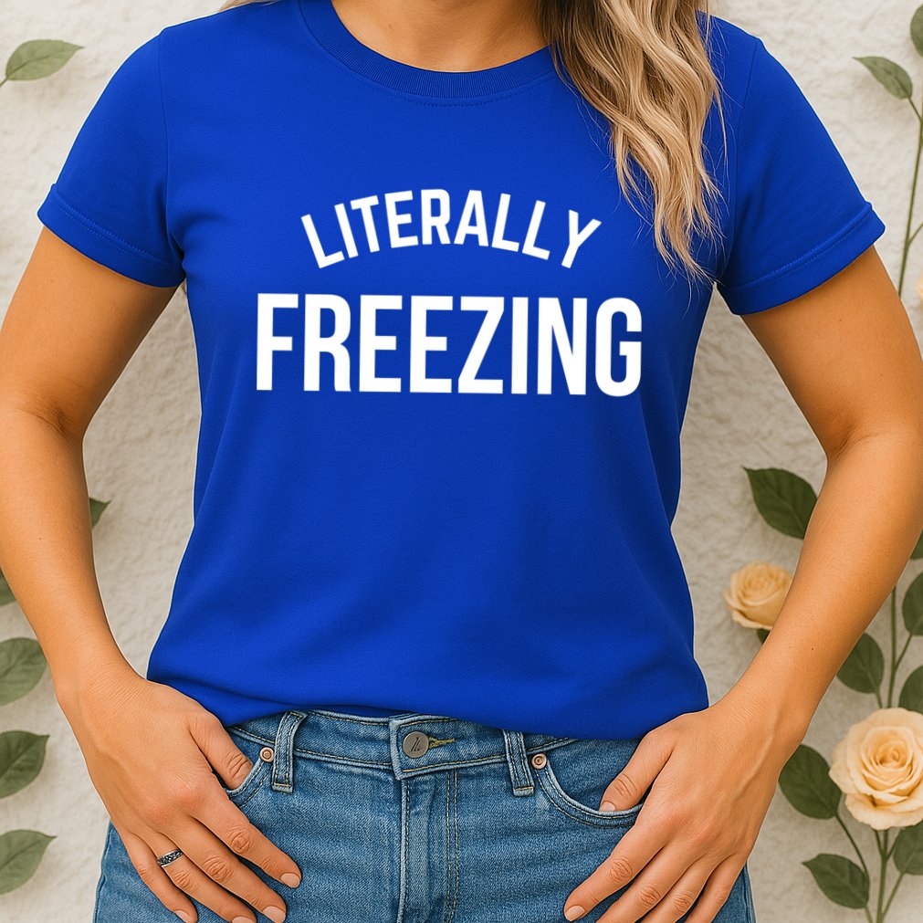 Literally Freezing I Am Literally Freezing Cold Gift Womens T-Shirt