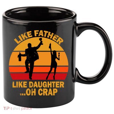 Like Father Like Daughter Oh Crap Fathers Days 11oz C Handle Ceramic Mug