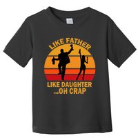 Like Father Like Daughter Oh Crap Fathers Days Toddler T-Shirt