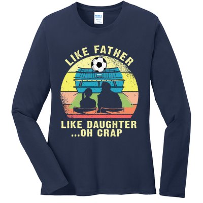 Like Father Like Daughter Oh Crap Soccer Fathers Day Ladies Long Sleeve Shirt