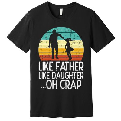 Like Father Like Daughter Oh Crap Retro Fathers Day Dad Papa Premium T-Shirt