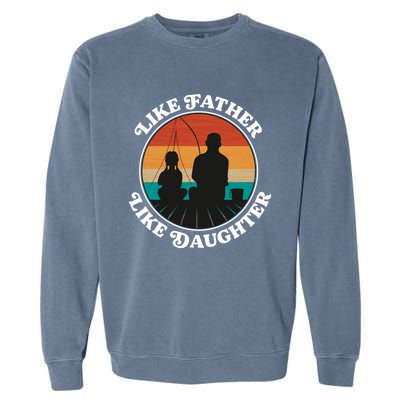 Like Father Like Daughter Gift Family Fishing Trip Funny Gift Garment-Dyed Sweatshirt