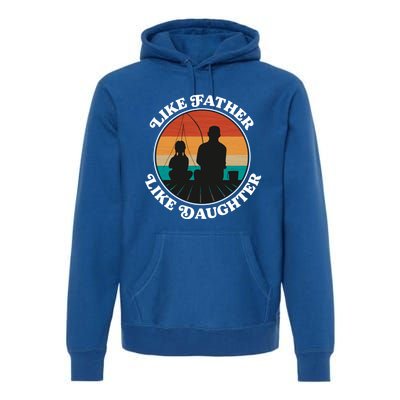 Like Father Like Daughter Gift Family Fishing Trip Funny Gift Premium Hoodie