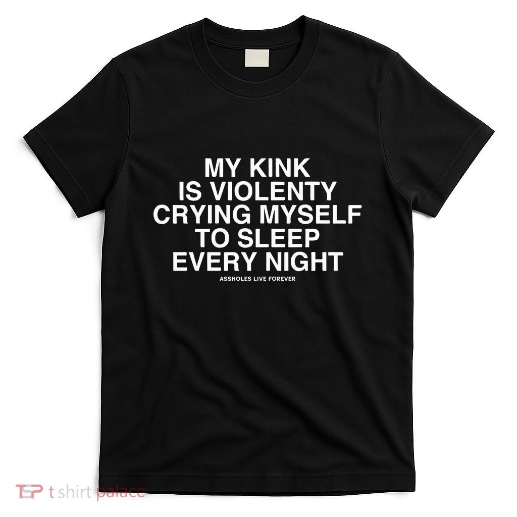 Linda Finegold My Kink Is Violenty Crying Myself To Sleep Every Night T-Shirt