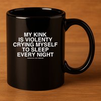 Linda Finegold My Kink Is Violenty Crying Myself To Sleep Every Night 11oz C Handle Ceramic Mug