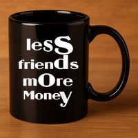 Less Friends More Money 11oz C Handle Ceramic Mug