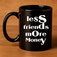 Less Friends More Money 11oz C Handle Ceramic Mug