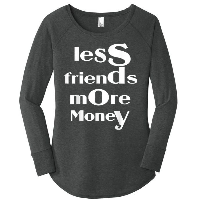 Less Friends More Money Women's Perfect Tri Tunic Long Sleeve Shirt