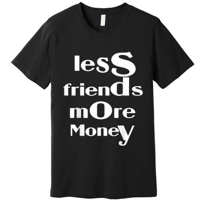 Less Friends More Money Premium T-Shirt